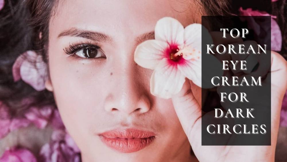 10 Best Korean Eye Cream For Dark Circles 2025 | For Brighter, Bigger-Looking Eyes!