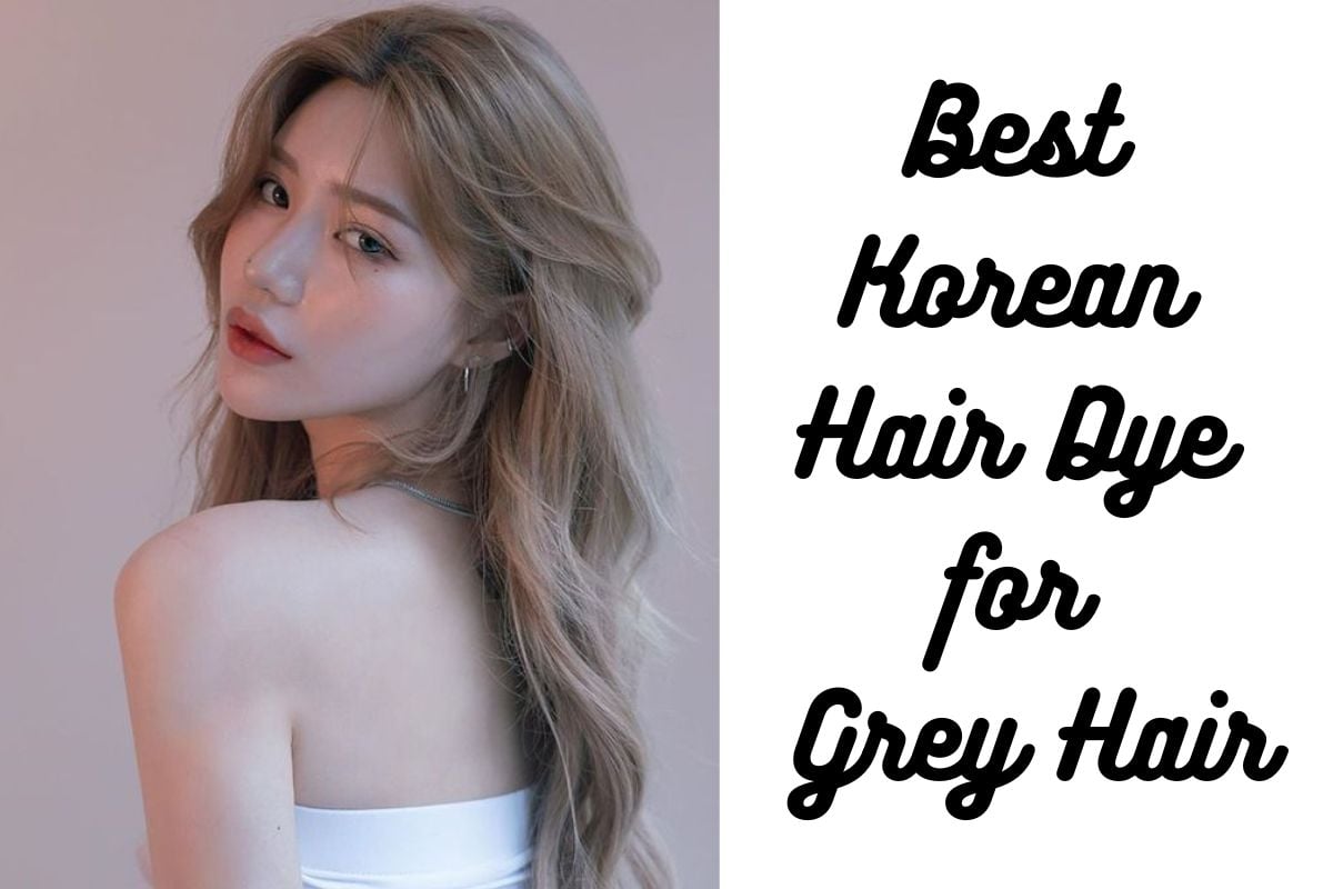 Best Korean Hair Dye for Grey and Dark Hair 2025