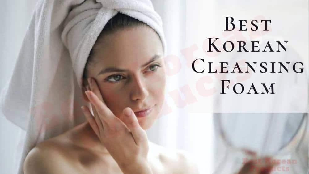 10 Top Korean Cleansing Foam 2025 | Korean Foam Cleansers For All Skin Types