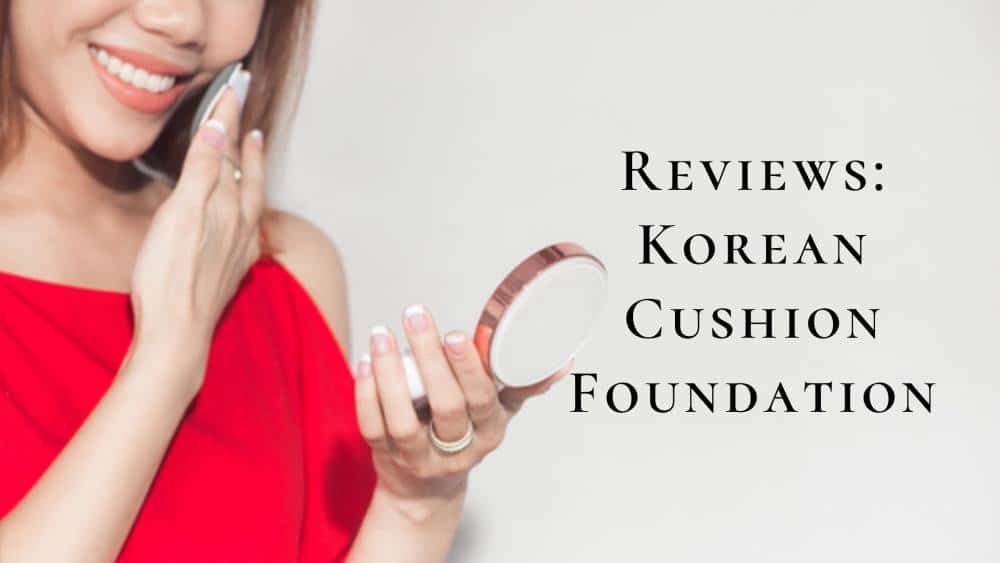 10 Best Korean Cushion Foundation 2025 | For Smooth, Non-Cakey Makeup!