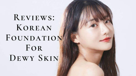 Here Are 8 Best Korean Foundation For Dewy Look In 2025 | For Soft, Fresh-Looking Face!