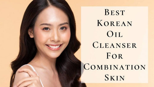 8 Powerful Korean Oil Cleanser For Combination Skin 2025 | For Makeup Free, Soft Skin!