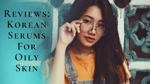10 Best Korean Serums For Oily Skin 2025 | For Clear, Glass-Like Skin