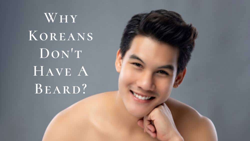 Why Koreans Don’t Have Beard? | 5 Reasons You Should Know!